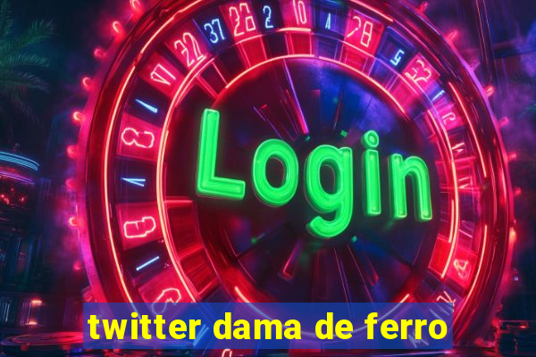 twitter dama de ferro